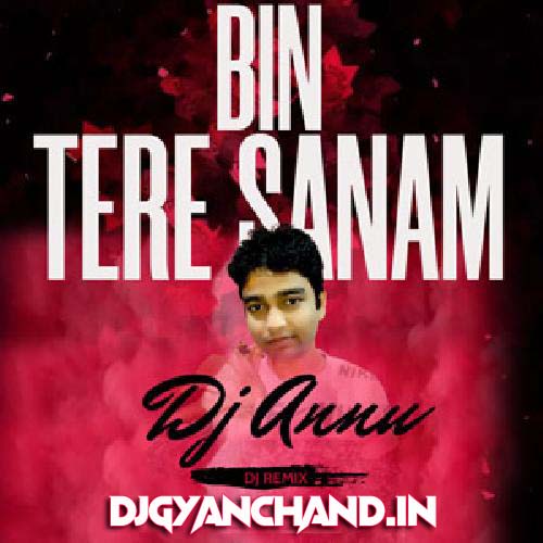 Bin Tere Sanam - Bouncy Remix Mp3 Song - DJ Annu Gopiganj